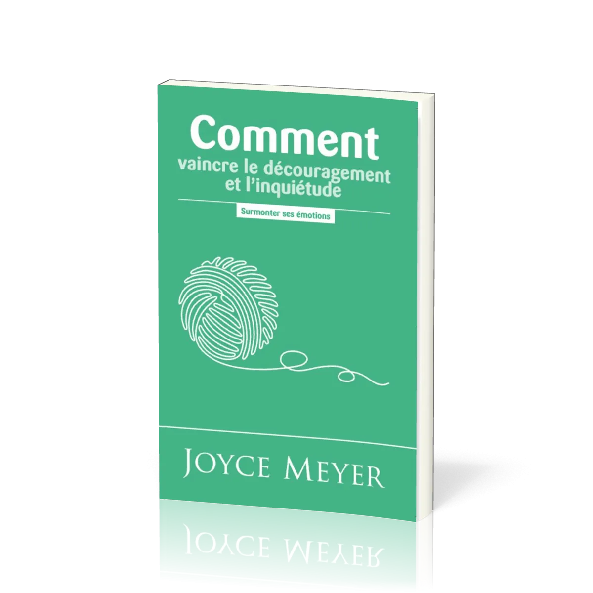 Comment vaincre le découragement et l'inquiétude Surmonter ses émotions par Joyce Meyer