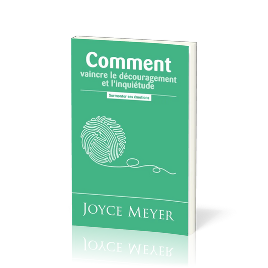Comment vaincre le découragement et l'inquiétude Surmonter ses émotions par Joyce Meyer