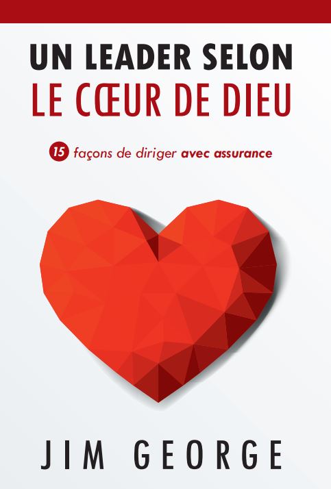 Un leader selon le coeur de Dieu: 15 façons de diriger avec assurance Par Jim George