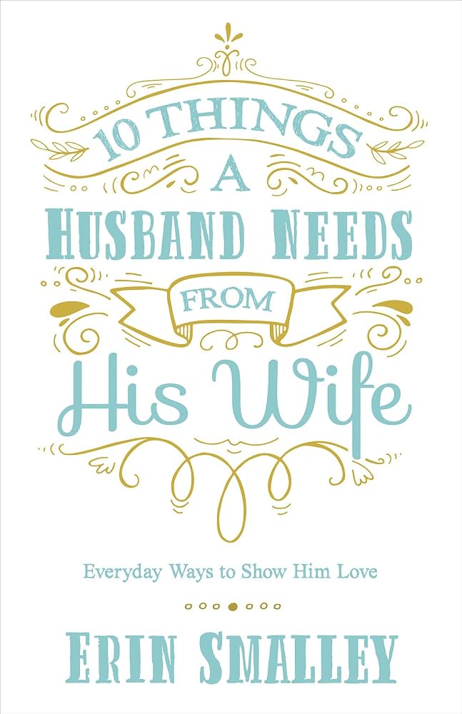 10 Things a Husband Needs from His Wife  By Erin Smalley