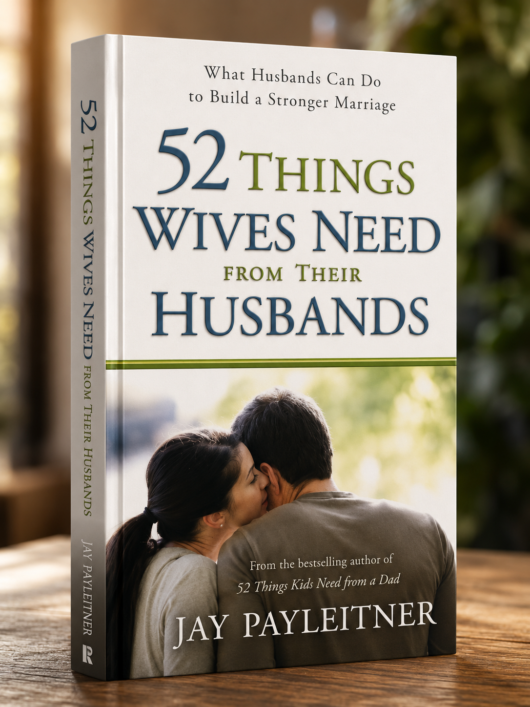 52 Things Wives Need from Their Husbands: What Husbands Can Do to Build a Stronger Marriage  By Jay Payleitner