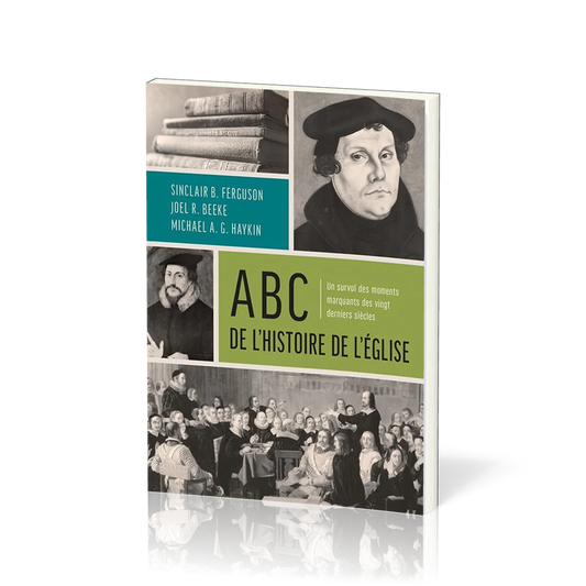 ABC de l'histoire de l'Église Un survol des moments marquants des vingt derniers siècles par Sinclair B. Ferguson