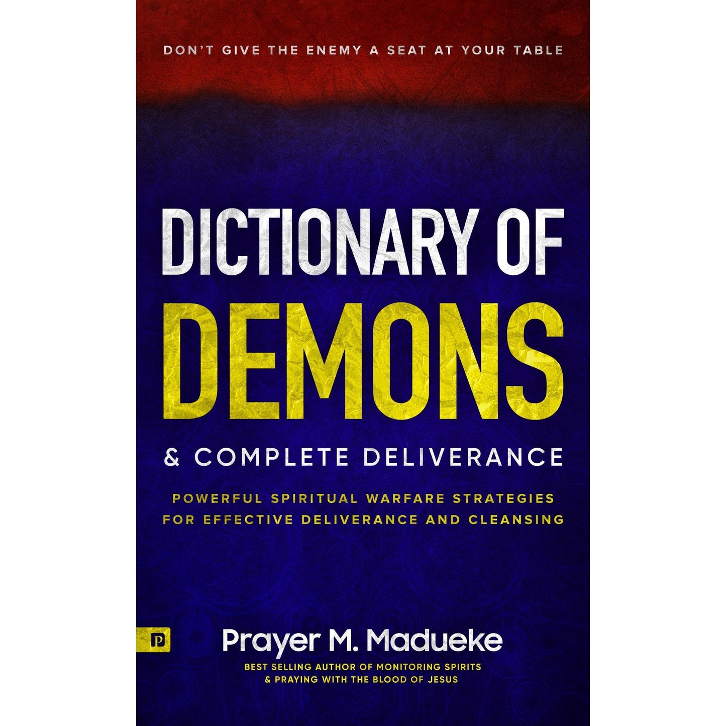 Dictionary of Demons & Complete Deliverance: Don’t Give the Enemy a Seat at Your Table (Hard Cover)