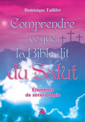 Comprendre ce que la Bible dit du salut Eléments de sotériologie par Dominique Taillifet