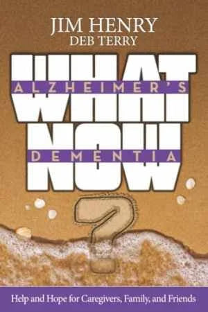 Alzheimer's & Dementia: What Now?  By Jim Henry