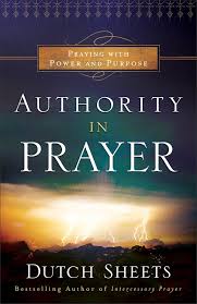 Authority in Prayer: Praying With Power and Purpose by Dutch Sheets